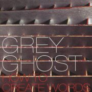 Grey Ghost - How to Create Words (2003)