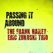 The Frank Hailey-Eric Zukoski Trio - Passing It Around (2021)