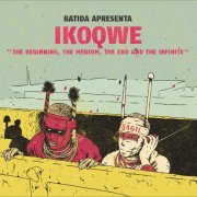 IKOQWE, Batida, Ikonoklasta - The Beginning, the Medium, the End and the Infinite (2021)