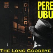 Pere Ubu - The Long Goodbye [2CD] (2019) CD-Rip