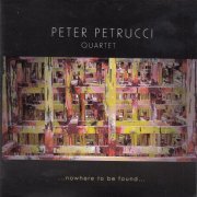 Peter Petrucci Quartet - ... Nowhere To Be Found ... (2006)