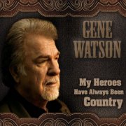 Gene Watson - My Heroes Have Always Been Country (2014)