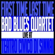 Bad Blues Quartet - First Time Last Time (Live at Teatro Civico Di Sinnai) (2021)