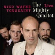 Nico Wayne Toussaint - The Mighty Quartet Live (2013)