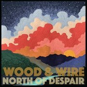 Wood & Wire - North of Despair (2018) [Hi-Res]