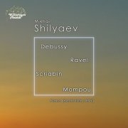 Mikhail Shilyaev - Debussy, Ravel, Scriabin & Mompou: Piano Works (2018) [Hi-Res]