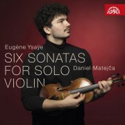 Daniel Matejča - Ysaÿe: Six Sonatas for Solo Violin (2023) [Hi-Res]