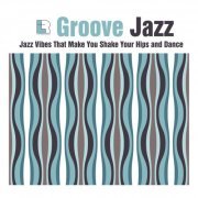 VA - Groove Jazz - Jazz Vibes That Make You Shake Your Hips and Dance (2023)