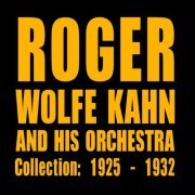 Roger Wolfe Kahn And His Orchestra - The Orchestra Collection: 1925 - 1932 (2018)