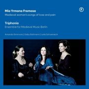 Triphonia - Mia Yrmana Fremosa - Medieval Woman's Songs of Love and Pain (Re-Issue) (2024)