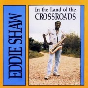 Eddie Shaw - In the Land of the Crossroads (1996)