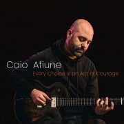 Caio Afiune - Every Choice Is an Act of Courage (2022)