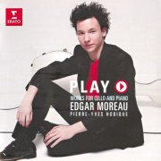 Edgar Moreau, Pierre-Yves Hodique - Play; Works for Cello and Piano (2014)