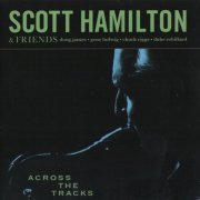 Scott Hamilton & Friends - Across The Tracks (2008)