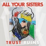 All Your Sisters - Trust Ruins (2019) [Hi-Res]