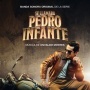 Osvaldo Montes - Se Llamaba Pedro Infante (Banda Sonora Original de la Serie) (2024) [Hi-Res]