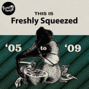 VA - This Is Freshly Squeezed 2005 - 2009 (2025)