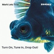 Mark Lotz Trio - Turn On, Tune In, Drop Out! (2023) Hi Res