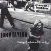 John Taylor (ex Duran Duran) ‎– Feelings Are Good And Other Lies (1997)