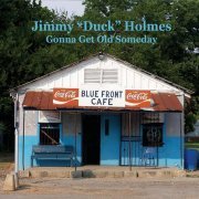 Jimmy ''Duck'' Holmes - Gonna Get Old Someday (2008)