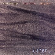 Mark Dresser, Fred Frith, Ikue Mori - Later... (2000)