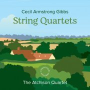 Atchison Quartet - Cecil Armstrong Gibbs: String Quartets (2023) [Hi-Res]