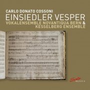 Vokalensemble Novantiqua Bern & Kesselberg Ensemble - Carlo Donato Cossoni: Einsiedler Vesper (2019) [Hi-Res]
