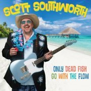 Scott Southworth - Only Dead Fish Go with the Flow (2024)