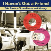 VA - I Haven't Got A Friend. 60's Blues of Loneliness And Misery (2015)