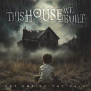 This House We Built - Get out of the Rain (2025) Hi-Res