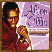 Alton Ellis – Be True to Yourself: The Godfather of Lover's Rock (Anthology 1965-1973) (2005)