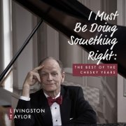 Livingston Taylor - I Must Be Doing Something Right: The Best of the Chesky Years (2018) [Hi-Res]