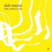 Dub Tractor - Hello Ambient Wash (2017)