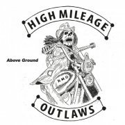 High Mileage Outlaws - Above Ground (2023)