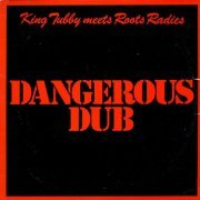 King Tubby & Roots Radics - Dangerous Dub (1996)