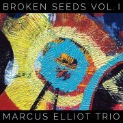 Marcus Elliot Trio - Broken Seeds, Vol. 1 (2019)