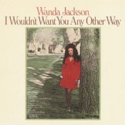 Wanda Jackson - I Wouldn't Want You Any Other Way (1972)