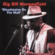 Big Bill Morganfield - Bloodstains On The Wall (2016) [CDRip]