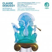 Liliana Faraon, Jean-Louis Haguenauer, Marie-Ange Todorovitch, Magali Léger, Gilles Ragon, Françoise Johannel, François Le Roux, Antonin Rondepierre - Debussy: Intégrale des mélodies (2014) [Hi-Res]