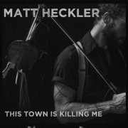Matt Heckler - This Town Is Killin Me (2022)