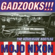 Mojo Nixon - Gadzooks!!! The Homemade Bootleg (2005)