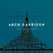 Arch Garrison - I Will Be A Pilgrim (2014)