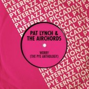 Pat Lynch & The Airchords - Worry (The Pye Anthology) (2022)
