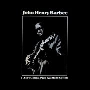 John Henry Barbee - I Ain't Gonna Pick No More Cotton (2019)