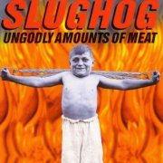 Slughog - Ungodly Amounts Of Meat (1998)