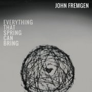 John Fremgen - Everything That Spring Can Bring (2019)