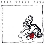 Thin White Rope - Exploring the Axis (1985)