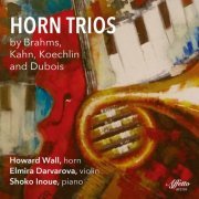 Howard Wall, Elmira Darvarova, Shoko Inoue - Brahms, Kahn, Koechlin & Dubois: Horn Trios (2021) [Hi-Res]