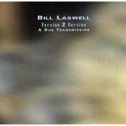 Bill Laswell - Version 2 Version: A Dub Transmission (2004)