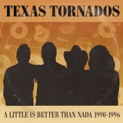 Texas Tornados - A Little Is Better Than Nada - Prime Cuts 1990-1996 (2016)